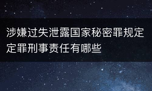 涉嫌过失泄露国家秘密罪规定定罪刑事责任有哪些