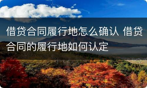 借贷合同履行地怎么确认 借贷合同的履行地如何认定