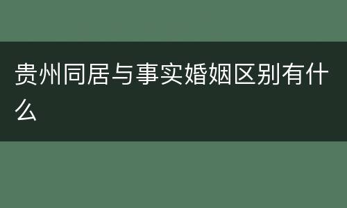 贵州同居与事实婚姻区别有什么