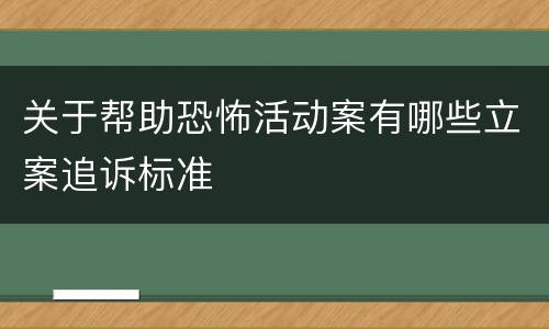 关于帮助恐怖活动案有哪些立案追诉标准