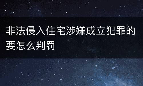 非法侵入住宅涉嫌成立犯罪的要怎么判罚