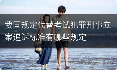 我国规定代替考试犯罪刑事立案追诉标准有哪些规定