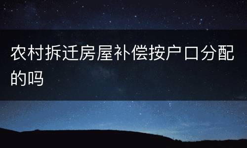农村拆迁房屋补偿按户口分配的吗
