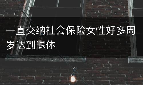 一直交纳社会保险女性好多周岁达到退休