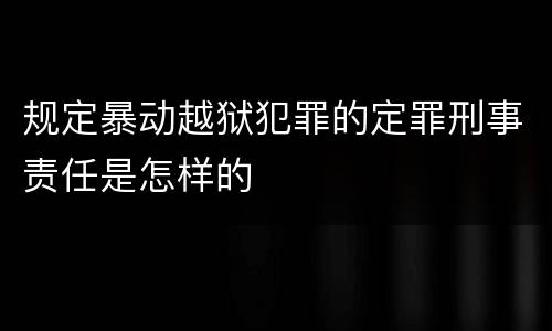 规定暴动越狱犯罪的定罪刑事责任是怎样的