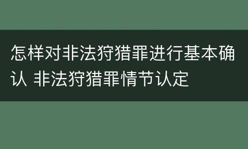 怎样对非法狩猎罪进行基本确认 非法狩猎罪情节认定