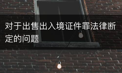 对于出售出入境证件罪法律断定的问题