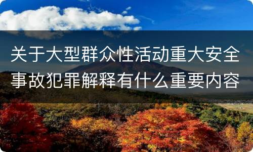 关于大型群众性活动重大安全事故犯罪解释有什么重要内容