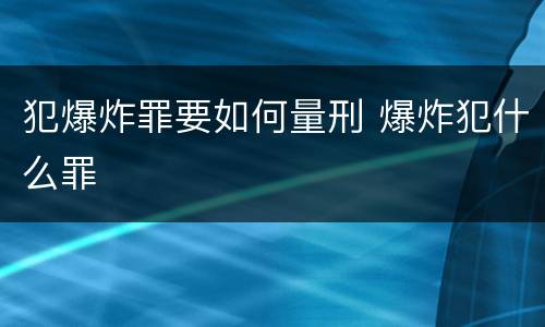 犯爆炸罪要如何量刑 爆炸犯什么罪