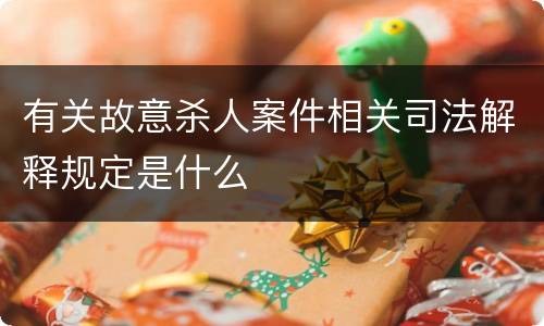 有关故意杀人案件相关司法解释规定是什么