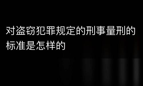 对盗窃犯罪规定的刑事量刑的标准是怎样的