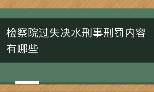 检察院过失决水刑事刑罚内容有哪些