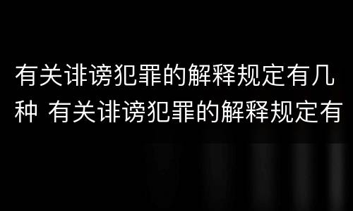 有关诽谤犯罪的解释规定有几种 有关诽谤犯罪的解释规定有几种形式