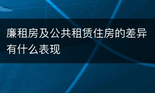廉租房及公共租赁住房的差异有什么表现
