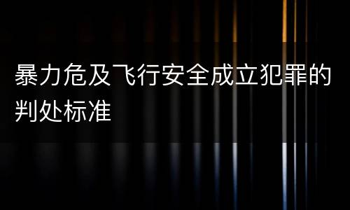 暴力危及飞行安全成立犯罪的判处标准