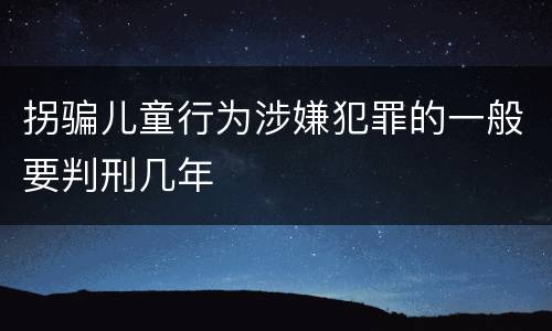 拐骗儿童行为涉嫌犯罪的一般要判刑几年