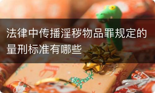 法律中传播淫秽物品罪规定的量刑标准有哪些