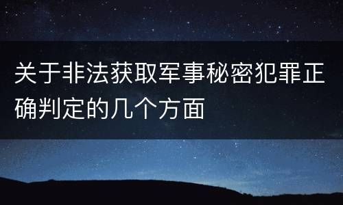 关于非法获取军事秘密犯罪正确判定的几个方面