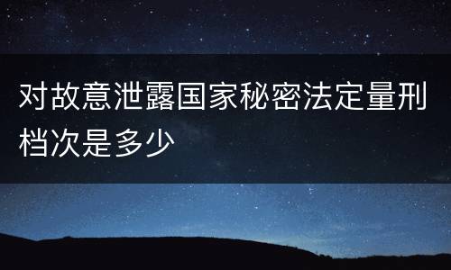 对故意泄露国家秘密法定量刑档次是多少