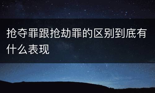 抢夺罪跟抢劫罪的区别到底有什么表现