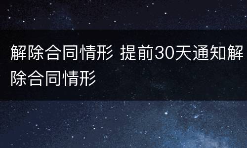解除合同情形 提前30天通知解除合同情形