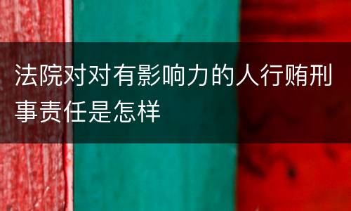 法院对对有影响力的人行贿刑事责任是怎样
