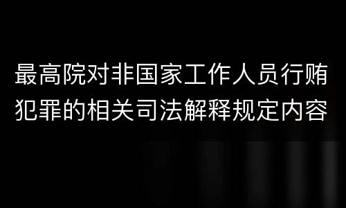 最高院对非国家工作人员行贿犯罪的相关司法解释规定内容都有哪些