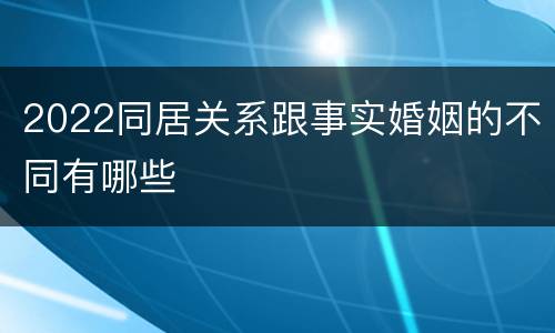 2022同居关系跟事实婚姻的不同有哪些