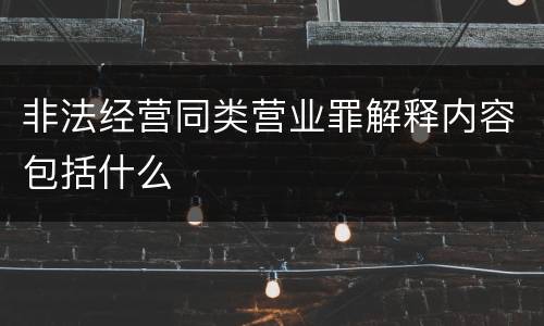 非法经营同类营业罪解释内容包括什么