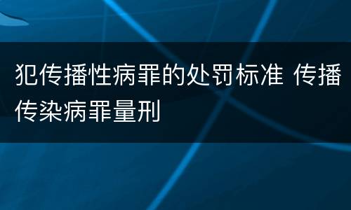 犯传播性病罪的处罚标准 传播传染病罪量刑
