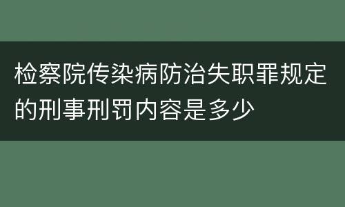 检察院传染病防治失职罪规定的刑事刑罚内容是多少
