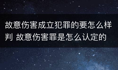 故意伤害成立犯罪的要怎么样判 故意伤害罪是怎么认定的