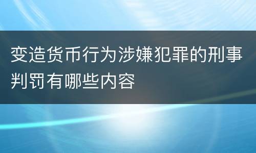 变造货币行为涉嫌犯罪的刑事判罚有哪些内容