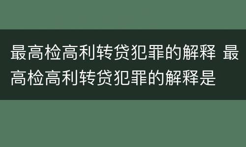 最高检高利转贷犯罪的解释 最高检高利转贷犯罪的解释是