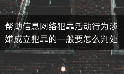 帮助信息网络犯罪活动行为涉嫌成立犯罪的一般要怎么判处