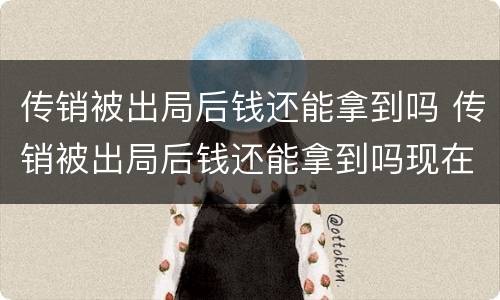 传销被出局后钱还能拿到吗 传销被出局后钱还能拿到吗现在