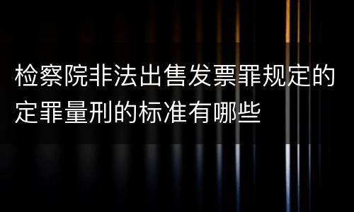 检察院非法出售发票罪规定的定罪量刑的标准有哪些
