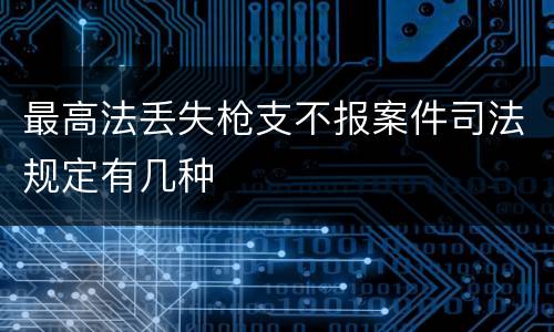 最高法丢失枪支不报案件司法规定有几种
