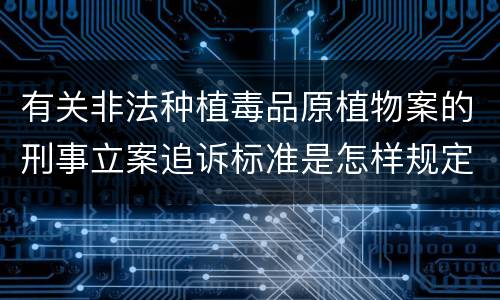 有关非法种植毒品原植物案的刑事立案追诉标准是怎样规定
