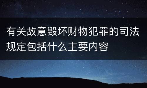 有关故意毁坏财物犯罪的司法规定包括什么主要内容