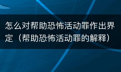 怎么对帮助恐怖活动罪作出界定（帮助恐怖活动罪的解释）