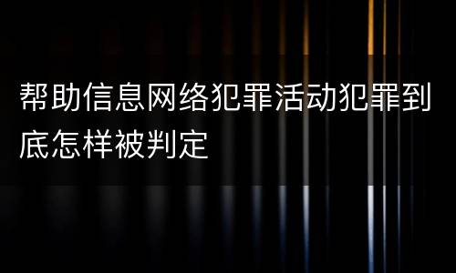 帮助信息网络犯罪活动犯罪到底怎样被判定