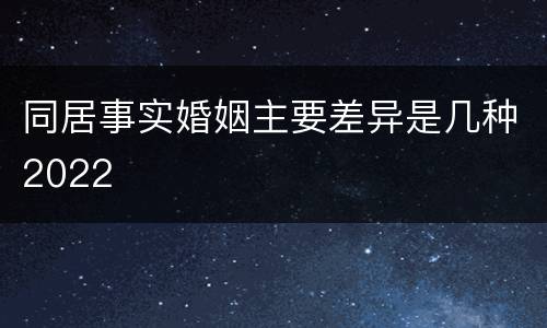 同居事实婚姻主要差异是几种2022