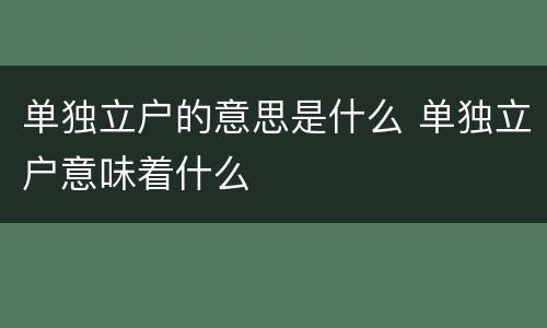 单独立户的意思是什么 单独立户意味着什么