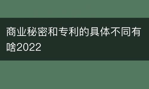 商业秘密和专利的具体不同有啥2022
