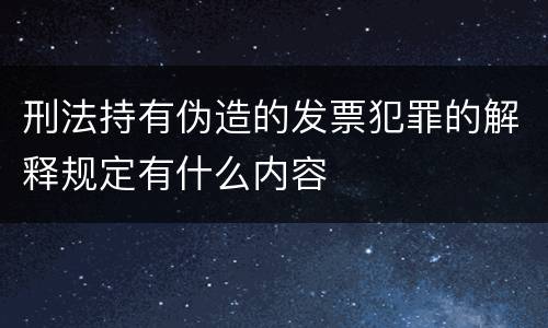 刑法持有伪造的发票犯罪的解释规定有什么内容