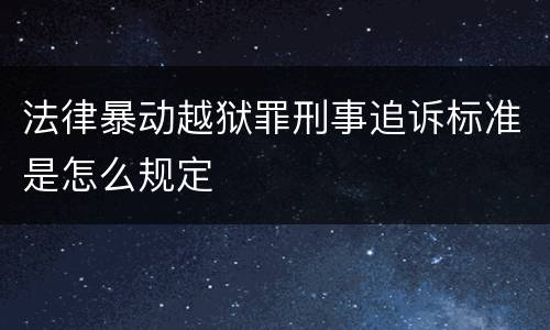法律暴动越狱罪刑事追诉标准是怎么规定