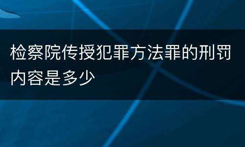 检察院传授犯罪方法罪的刑罚内容是多少