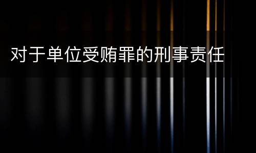对于单位受贿罪的刑事责任