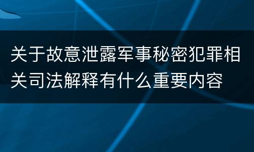 关于故意泄露军事秘密犯罪相关司法解释有什么重要内容